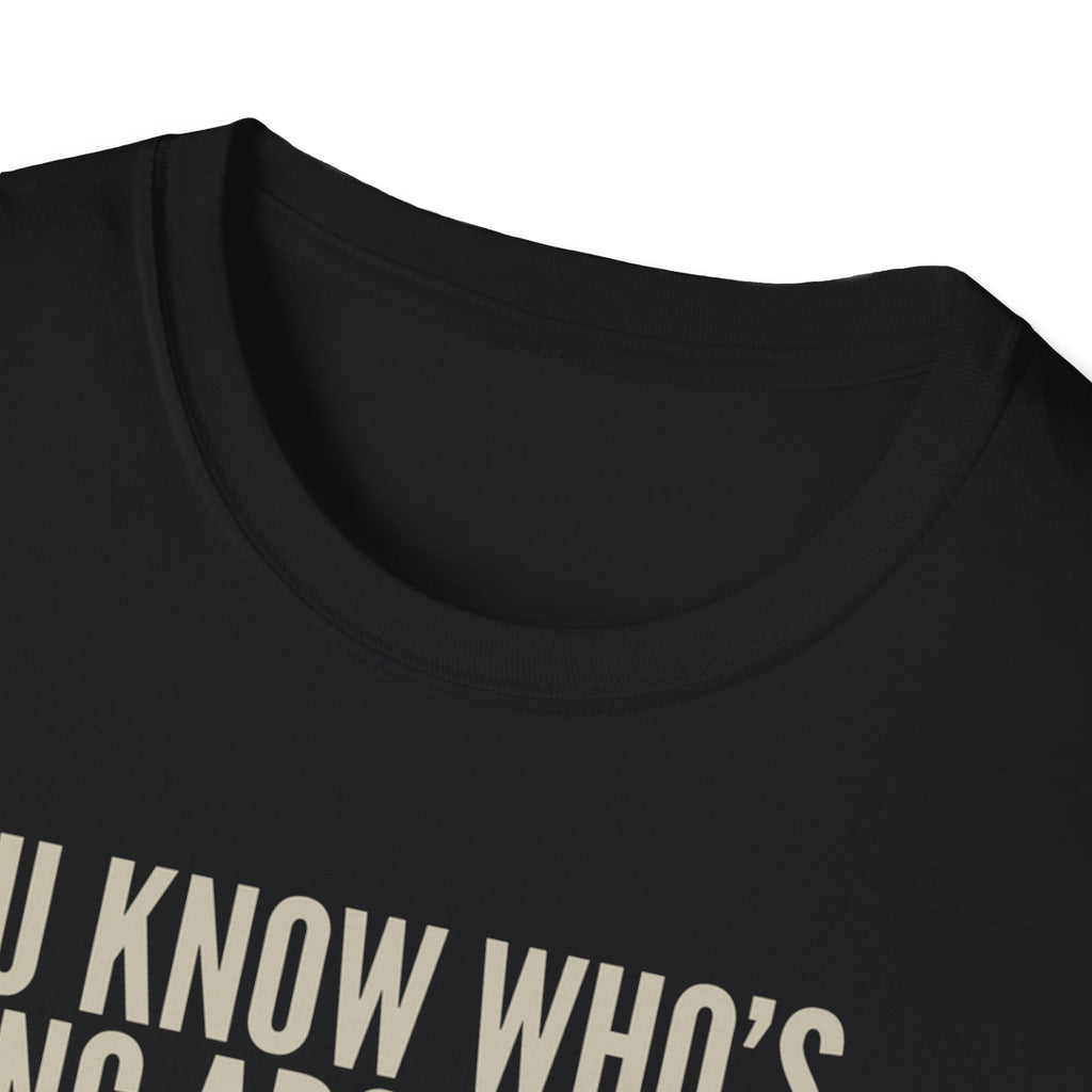 Unisex Softstyle T-Shirt, u know who was asking about you, nobody