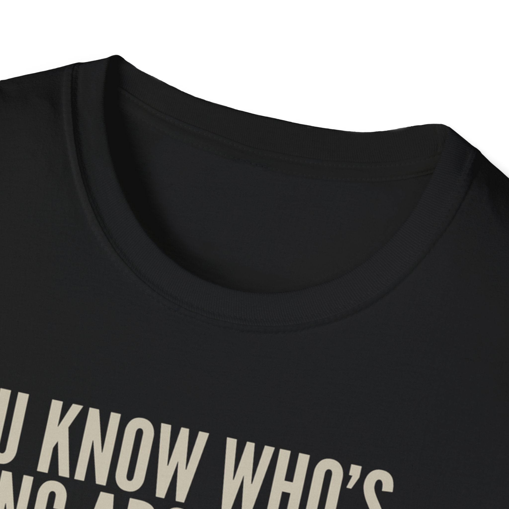 Unisex Softstyle T-Shirt, u know who was asking about you, nobody
