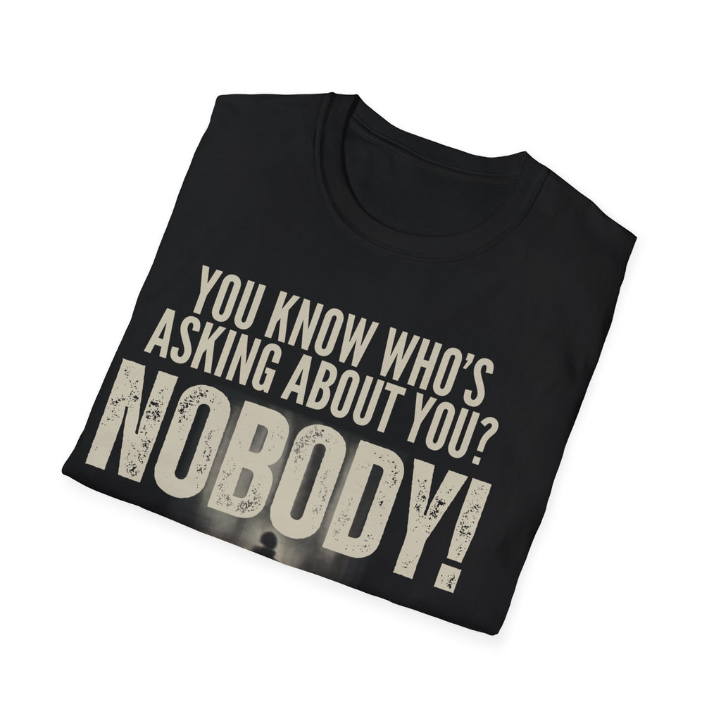 Unisex Softstyle T-Shirt, u know who was asking about you, nobody