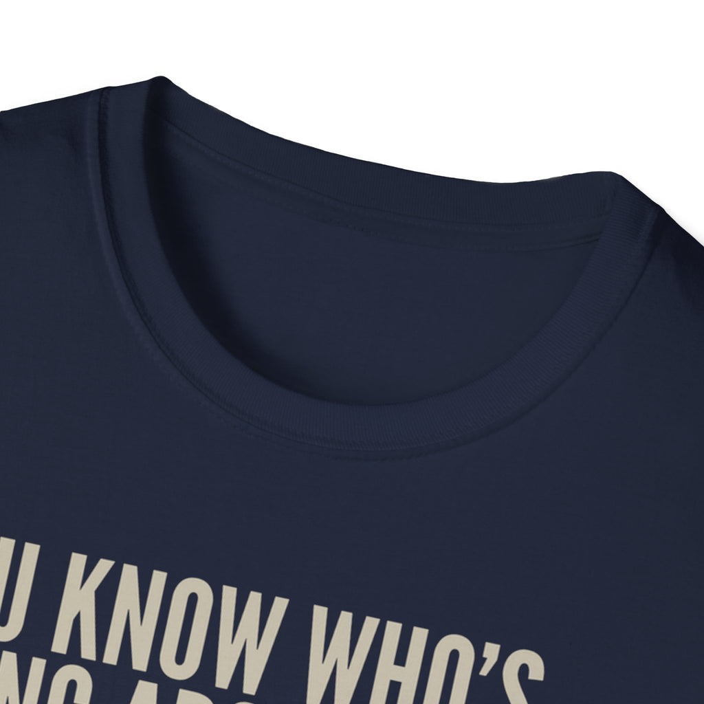 Unisex Softstyle T-Shirt, u know who was asking about you, nobody