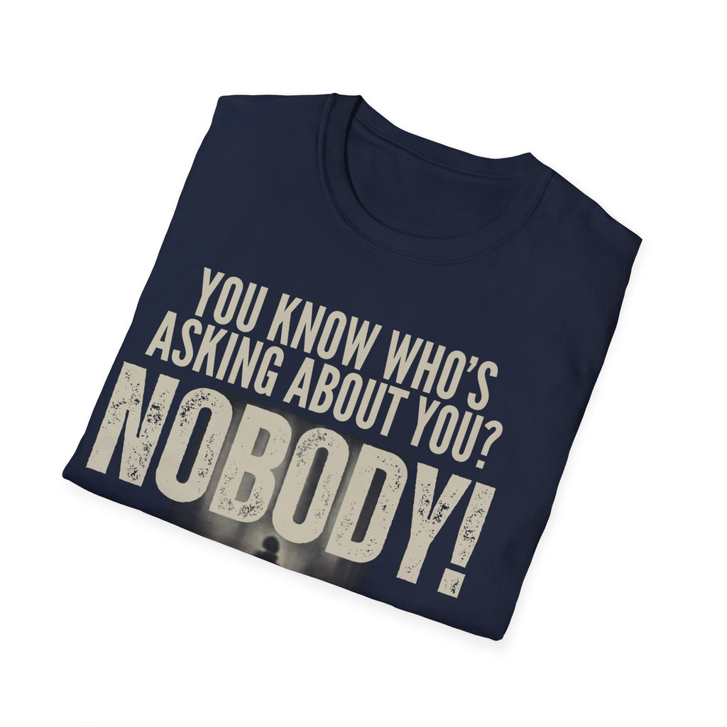 Unisex Softstyle T-Shirt, u know who was asking about you, nobody
