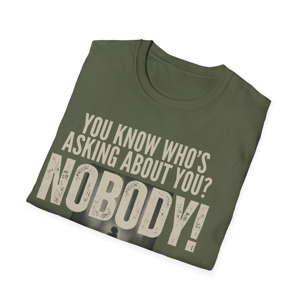 Unisex Softstyle T-Shirt, u know who was asking about you, nobody